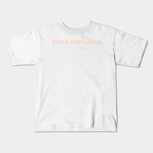 Take a Deep Breath Kids T-Shirt